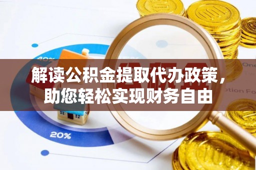 玛纳斯解读公积金提取代办政策，助您轻松实现财务自由