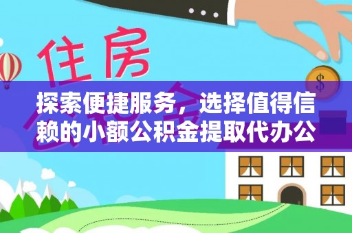 玛纳斯探索便捷服务，选择值得信赖的小额公积金提取代办公司
