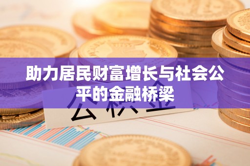 玛纳斯助力居民财富增长与社会公平的金融桥梁