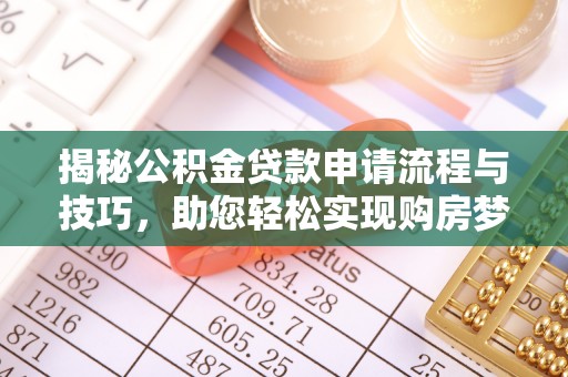 玛纳斯揭秘公积金贷款申请流程与技巧，助您轻松实现购房梦
