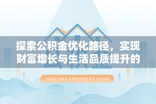 玛纳斯探索公积金优化路径，实现财富增长与生活品质提升的双赢
