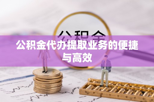 玛纳斯公积金代办提取业务的便捷与高效