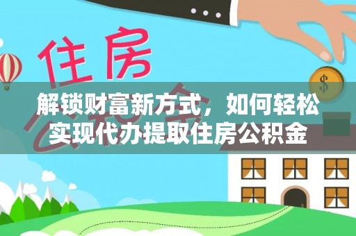 玛纳斯解锁财富新方式，如何轻松实现代办提取住房公积金