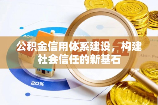 玛纳斯公积金信用体系建设，构建社会信任的新基石