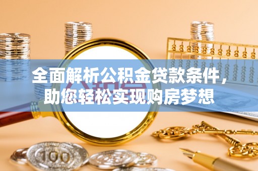 玛纳斯全面解析公积金贷款条件，助您轻松实现购房梦想