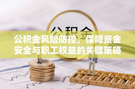 玛纳斯公积金风险防控，保障资金安全与职工权益的关键策略