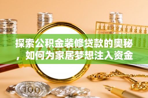 玛纳斯探索公积金装修贷款的奥秘，如何为家居梦想注入资金