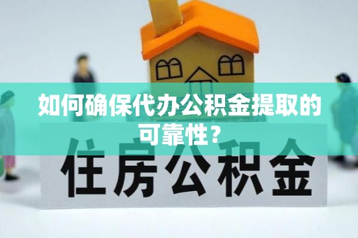 玛纳斯如何确保代办公积金提取的可靠性？