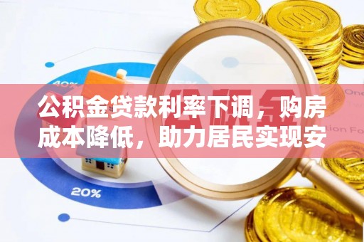 玛纳斯公积金贷款利率下调，购房成本降低，助力居民实现安居梦想