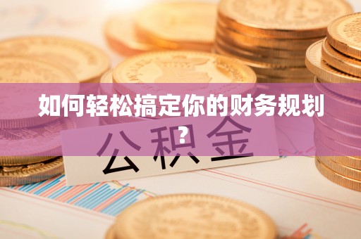 玛纳斯如何轻松搞定你的财务规划？