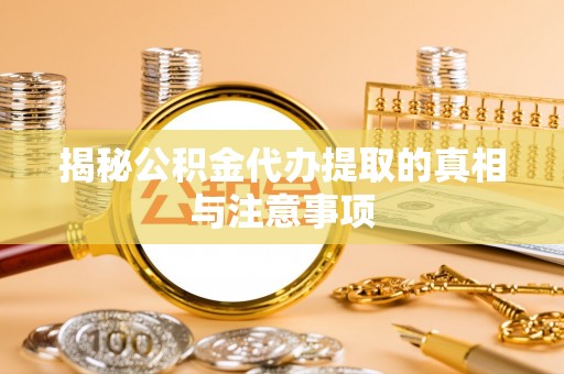 玛纳斯揭秘公积金代办提取的真相与注意事项