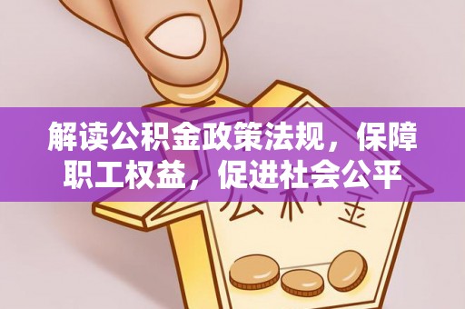 玛纳斯解读公积金政策法规，保障职工权益，促进社会公平