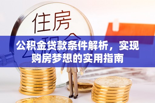玛纳斯公积金贷款条件解析，实现购房梦想的实用指南