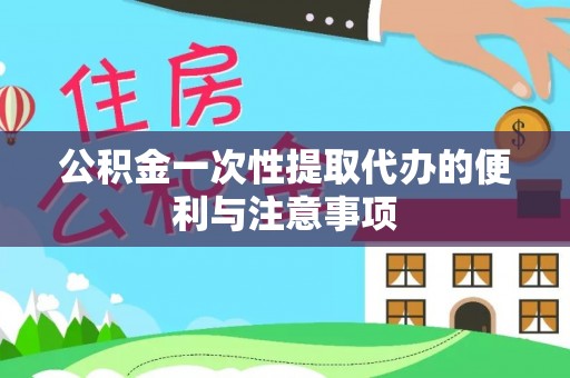 玛纳斯公积金一次性提取代办的便利与注意事项