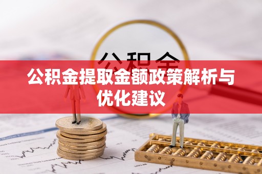 玛纳斯公积金提取金额政策解析与优化建议
