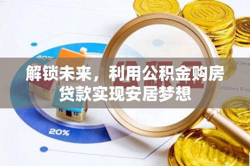 玛纳斯解锁未来，利用公积金购房贷款实现安居梦想