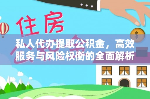 玛纳斯私人代办提取公积金，高效服务与风险权衡的全面解析