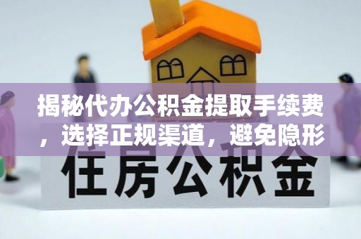 玛纳斯揭秘代办公积金提取手续费，选择正规渠道，避免隐形陷阱